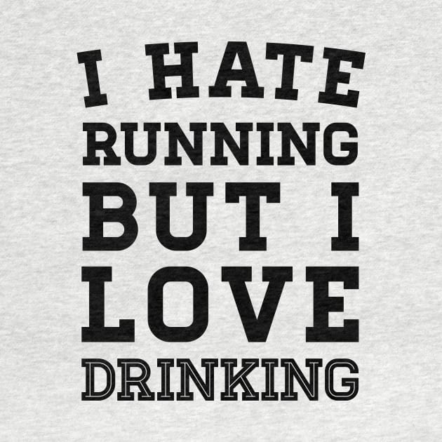 I Hate Running But I Love Drinking by zubiacreative